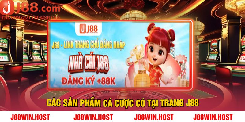 Các Sản Phẩm Cá Cược Có Tại Trang J88